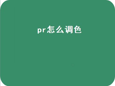 pr怎么调色（pr怎么调色出电影质感）