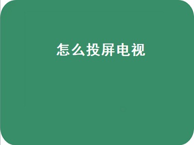 怎么投屏电视（怎么投屏电视上）