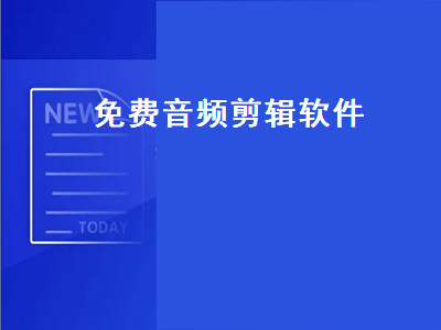 音频剪辑软件有哪些 音频剪辑软件哪个好