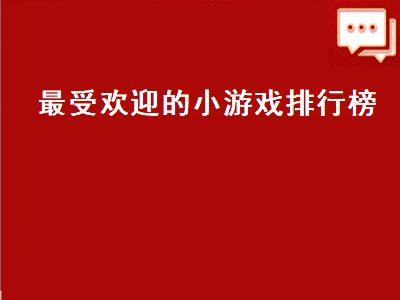 小程序游戏排行榜前十名 十大热门休闲小游戏