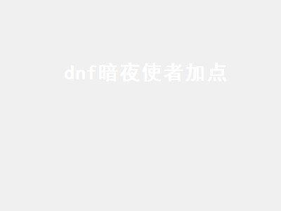 dnf暗夜使者加点（dnf暗夜使者加点图）