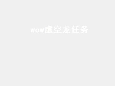 wow虚空龙任务 wow虚空龙任务流程