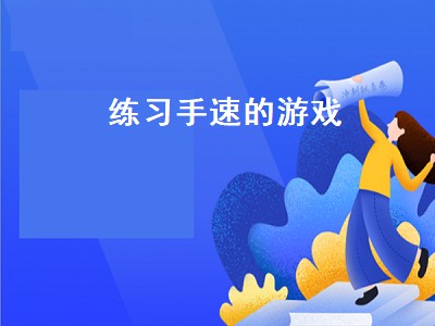 可以练手速的游戏 可以练手速的游戏有哪些