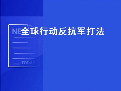 全球行动防御怎么改造（全球行动防御改造攻略）