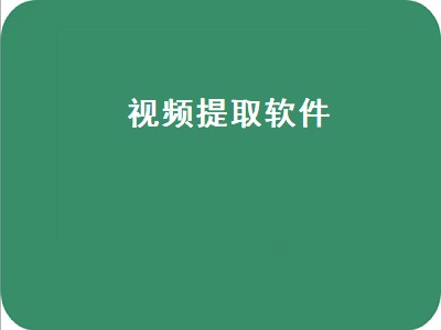 视频提取软件有哪些 视频提取软件推荐