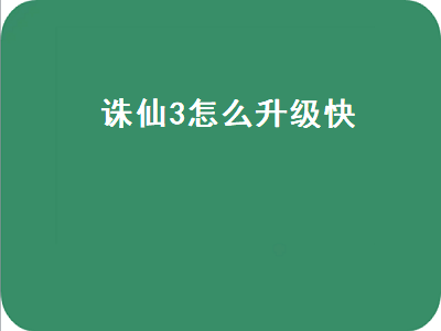 诛仙3怎么升级快（诛仙3怎么升级快速升级）