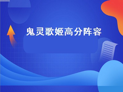 鬼灵歌姬高分阵容（鬼灵歌姬高分阵容2022）