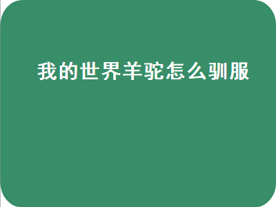 我的世界羊驼怎么驯服（我的世界羊驼怎么驯服怎么骑）