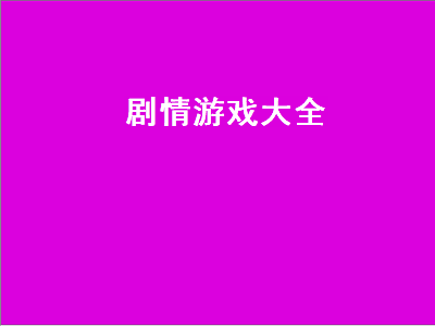 有故事情节的游戏包括哪些类型 有哪些剧情极其出色的单机游戏