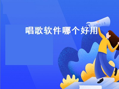 唱歌软件哪个好用（音乐软件哪个最好用）