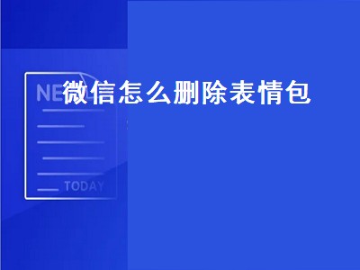 微信怎么删除表情包（微信怎么删除表情包合集）