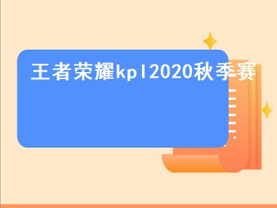 kpl秋季赛2020冠军是哪个战队（kpl秋季赛2020冠军队伍攻略）