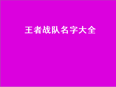 王者战队名字大全（王者战队名字大全要霸气）