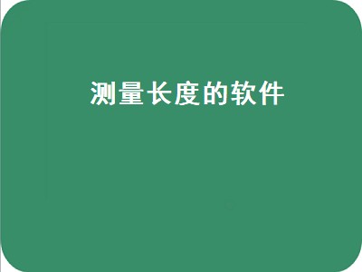 测量长度的软件（手机上测量长度的软件）