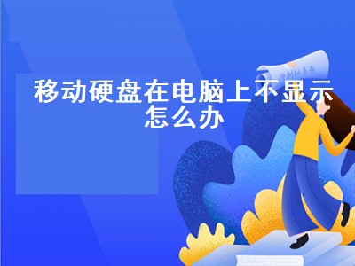 移动硬盘在电脑上不显示怎么办（移动硬盘无法显示怎么办）