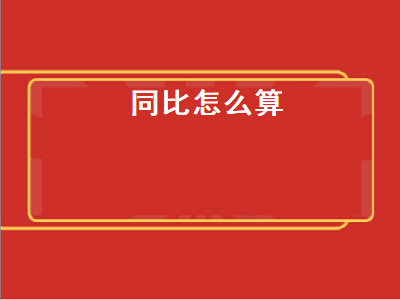 同比怎么算（同比怎么算下降率）