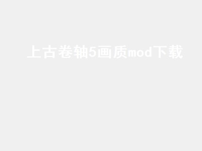 上古卷轴5画质mod下载（上古卷轴5画质mod下载不了）