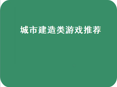 求建设城市国家类的游戏 有建造城市的游戏推荐吗