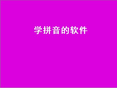 有什么比较好用的汉语拼音学习软件 汉语拼音学习软件推荐