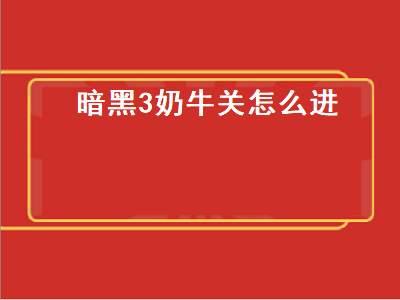 暗黑3奶牛关怎么进（暗黑3奶牛关怎么进入）