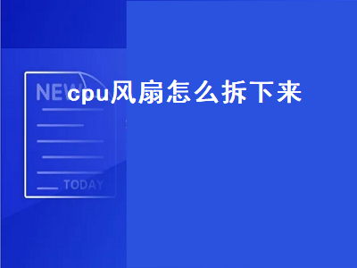 台式机cpu风扇怎么拆下来 cpu风扇拆卸步骤介绍