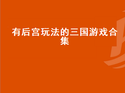 三国后宫传是个什么游戏 好玩的三国策略手机游戏有哪些