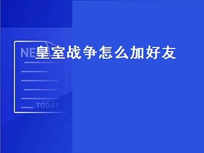 皇室战争怎么加好友（皇室战争怎么加好友最新版2022）