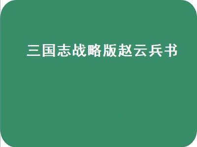 三国志战略版赵云兵书（三国志战略版赵云兵书推荐）