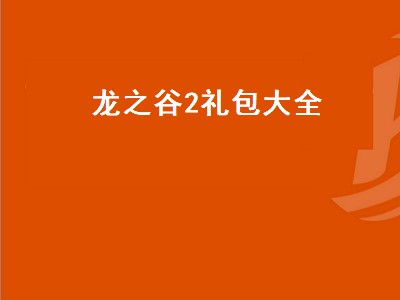 龙之谷2礼包大全（龙之谷2 礼包）