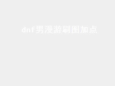 dnf男漫游刷图加点（DNF男漫游刷图加点）