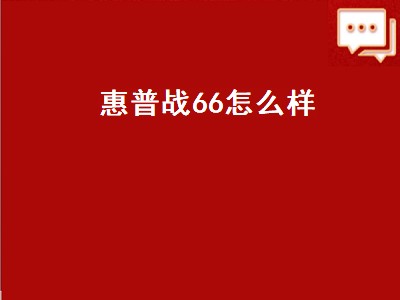 惠普战66怎么样（惠普战66）