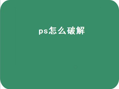 ps怎么破解（ps怎么破解永久）