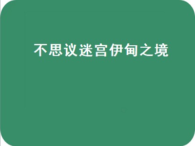 不思议迷宫伊甸之境（不思议迷宫伊甸之境阵容推荐）