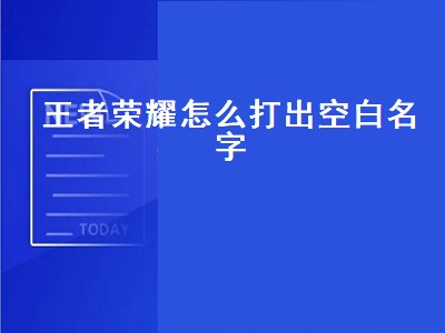 王者荣耀怎么打出空白名字（王者荣耀怎么打出空白名字符号）