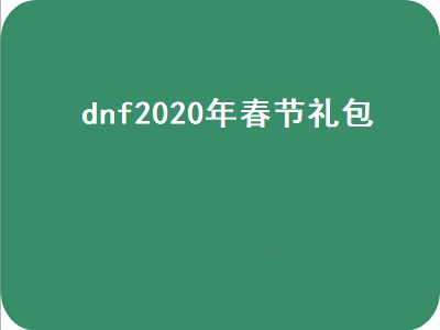 dnf2020年春节套装扮（DNF2020年春节套装扮攻略）