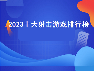 十大射击游戏排行榜是怎么样的 vr射击游戏排行榜前十名