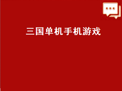 一款老的三国单机游戏 安卓手机上好玩的三国单机游戏有哪些