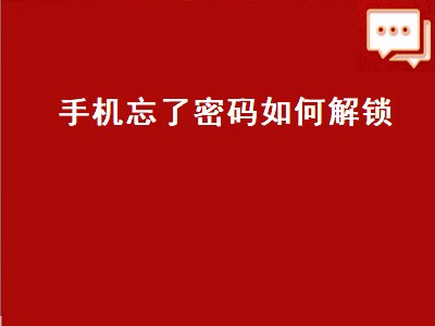 手机忘了密码如何解锁（手机忘记锁屏密码怎么解锁）