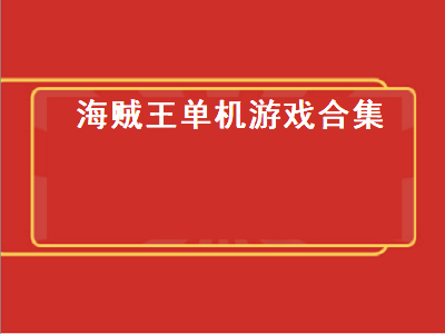 海贼王有什么大型单机游戏 是海贼王的电脑单机游戏有哪些