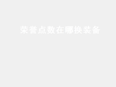 荣誉点数在哪换装备（WLK荣誉点数在哪换装备）