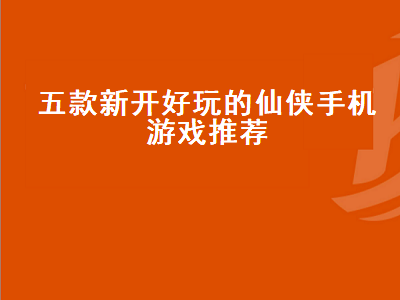 好玩的仙侠游戏手游排行榜前十名 今日头条推荐的几类仙侠手游