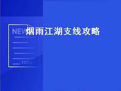 烟雨江湖支线攻略（烟雨江湖支线攻略2022）