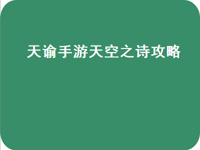 天谕手游天空之诗攻略（天谕手游天空之诗攻略大全）