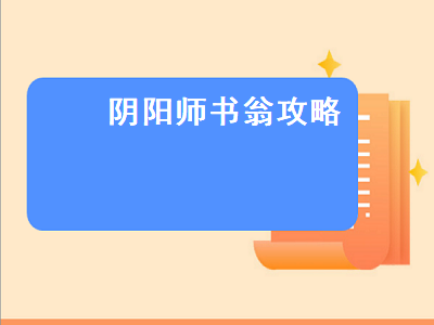 阴阳师书翁攻略（阴阳师书翁怎么获得）