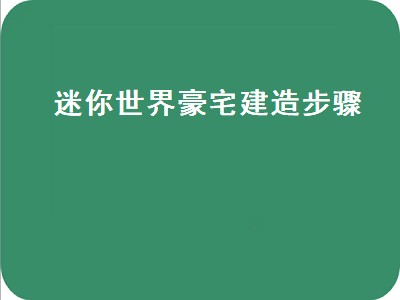 迷你世界豪宅建造步骤（迷你世界豪宅建造教程）