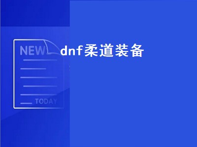 dnf柔道装备（dnf柔道装备搭配）