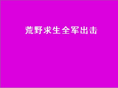 荒野求生全军出击（荒野求生全军出击免费观看）