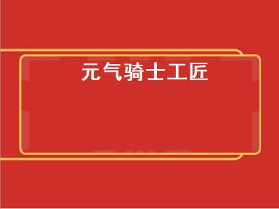 元气骑士工匠（元气骑士工匠配件大全）