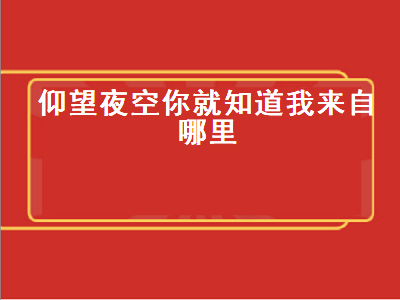 仰望夜空你就知道我来自哪里（仰望夜空你就知道我来自哪里是哪个英雄）