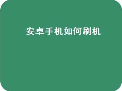 安卓手机如何刷机（安卓手机如何刷机解开密码）